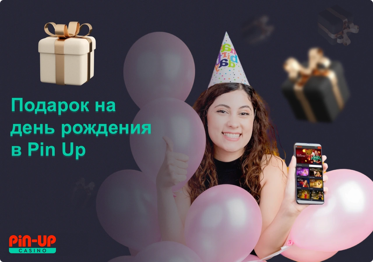 ПинАп неспроста просит указывать реальные данные, ведь благодаря этому вы можете получить особый подарок ко дню рождения